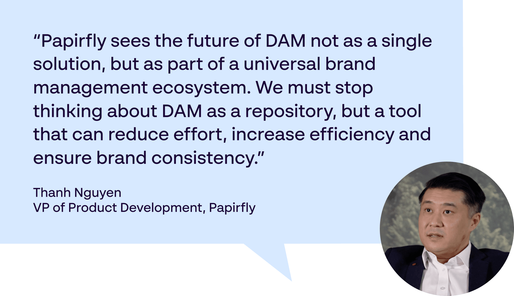 Papirfly sees the future of DAM not as a single solution, but as part of a universal brand ecosystem - Quote by Thanh Nguyen, VP of Product Development at Papirfly]